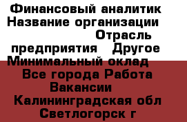 Финансовый аналитик › Название организации ­ Michael Page › Отрасль предприятия ­ Другое › Минимальный оклад ­ 1 - Все города Работа » Вакансии   . Калининградская обл.,Светлогорск г.